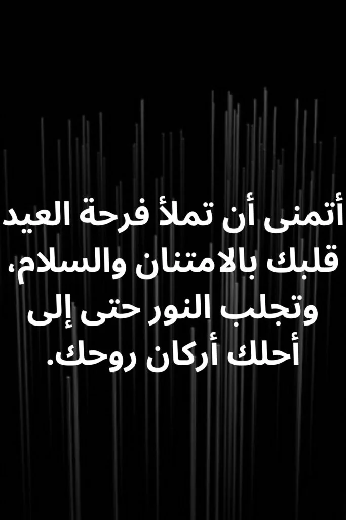 أتمنى أن تملأ فرحة العيد قلبك بالامتنان والسلام، وتجلب النور حتى إلى أحلك أركان روحك.